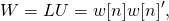 \[ 	W=LU=w[n]w[n]', \]