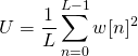 \[ 	U = \frac{1}{L}\sum_{n=0}^{L-1}w[n]^2	 \]